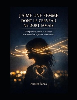 J'aime une femme dont le cerveau ne dort jamais: Comprendre, aimer et avancer au