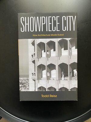  NEW  Showpiece City: How Architecture Made Dubai by T. Reisz (Hardcover)