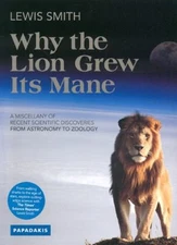 Why the Lion Grew Its Mane : A Miscellany of Recent Scientific Di