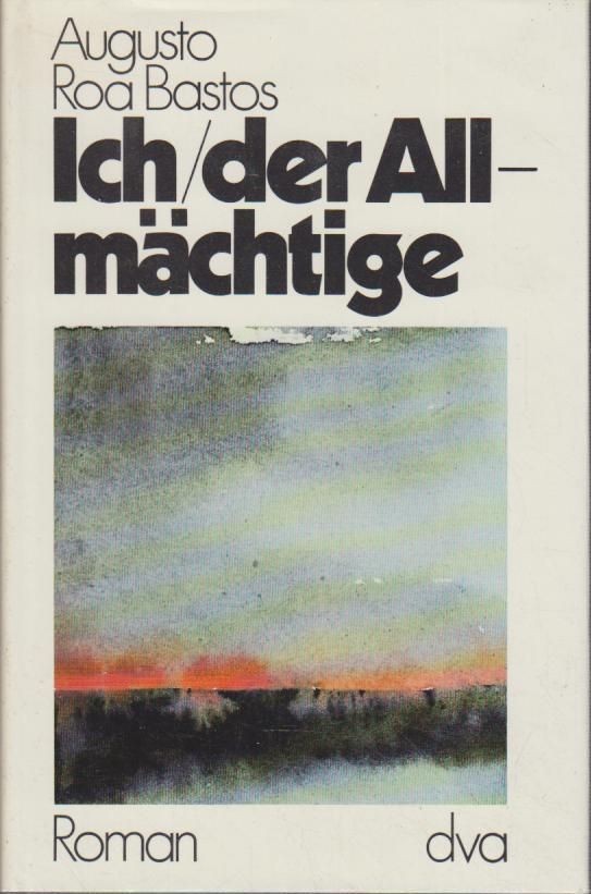 Ich, der Allmächtige : Roman Augusto Roa Bastos. Aus d. paraguay. Span. von José
