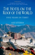 THE HOTEL ON THE ROOF OF THE WORLD: FIVE YEARS IN TIBET By Alec Le Sueur *Mint*