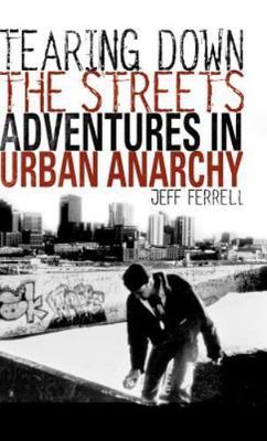 Tearing Down the Streets: Adventures in Urban Anarchy - Jeff Ferrell