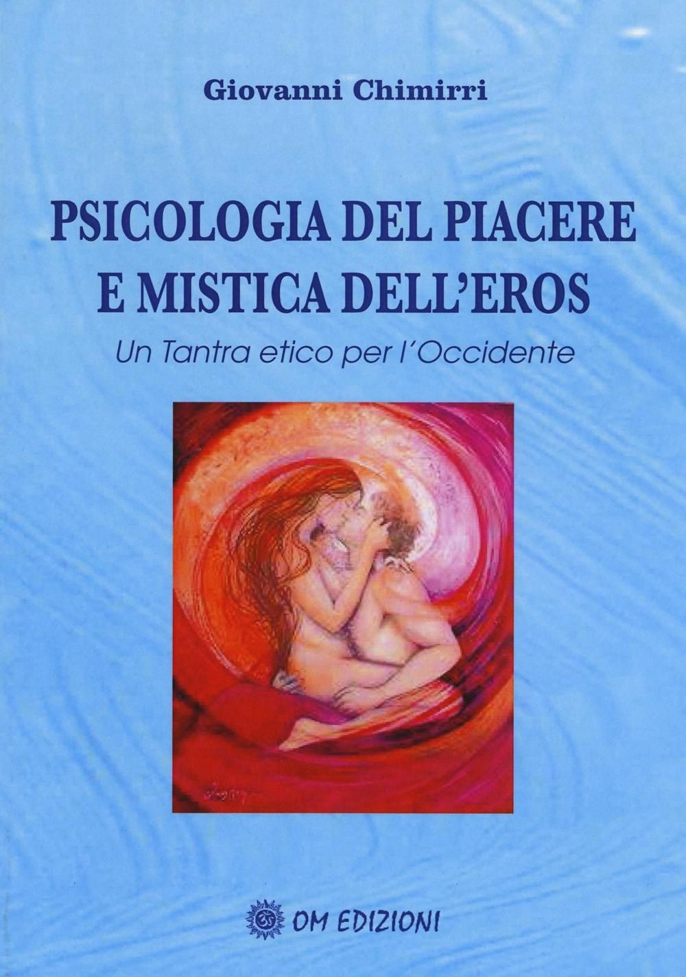 Libri Giovanni Chimirri - Psicologia Del Piacere E Mistica Dell'Eros. Un Tantra
