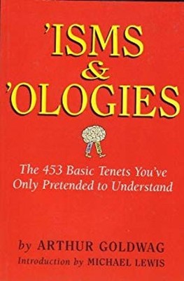 'Isms & 'Ologies: The 453 Basic Tenets You've Only Pretended to U