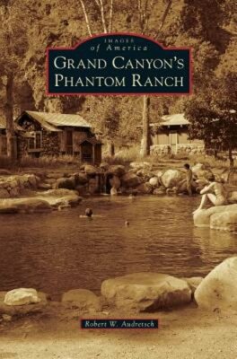 Grand Canyon's Phantom Ranch by Robert W Audretsch: New