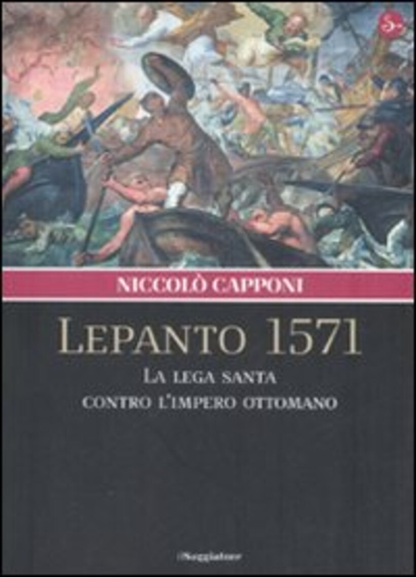 LEPANTO 1571. LA LEGA SANTA CONTRO L'IMPERO OTTOMANO - CAPPONI NICCOLÒ