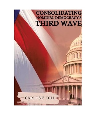Consolidating Nominal Democracy's Third Wave, C. Dill, Carlos