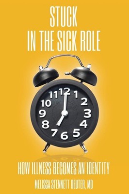 STUCK In the Sick Role: How Illness Becomes an Identity by Deuter