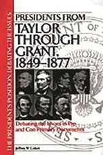 Presidents From Taylor Through Grant, 1849-1877: Debating The Issues In Pro...