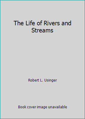 The Life of Rivers and Streams by Robert L. Usinger