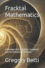 Fracktal Mathematics: A Paradigm Shift in Infinity, Complexity, and Interdiscipl