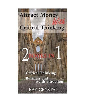 Attract Money With Critical Thinking 2 books in 1: Critical Thinking - Buisness 