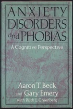 Anxiety Disorders and Phobias: A Cognitive Perspective by Aaron T. Beck