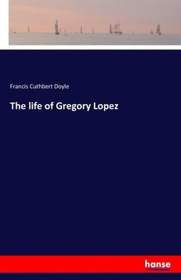 The life of Gregory Lopez Francis Cuthbert Doyle