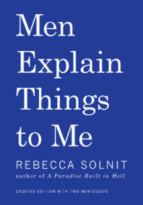 Men Explain Things to Me - Paperback By Solnit, Rebecca - VERY GOOD
