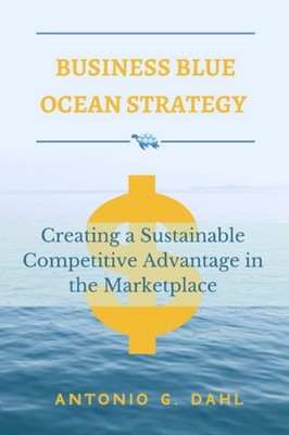 BUSINESS BLUE OCEAN STRATEGY: Creating a Sustainable Competitive Advantage i...