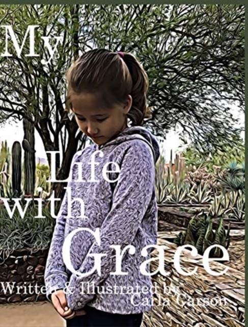 My Life with Grace: What is grace? What it means to  by Carla Carson HARDBACK