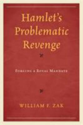 Hamlet's Problematic Revenge : Forging a Royal Mandate, Paperback by Zak, Wil...