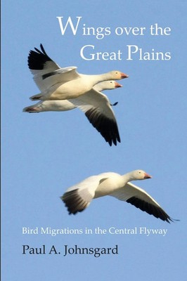 Wings over the Great Plains Bird Migrations in the Central Flyway Paul Johnsgard