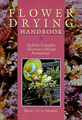 Flower Drying Handbook : Includes Complete Microwave Drying Instr