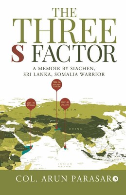 The Three S Factor : A Memoir By Siachen Sri Lanka Somalia Warrior   Col. Arun P