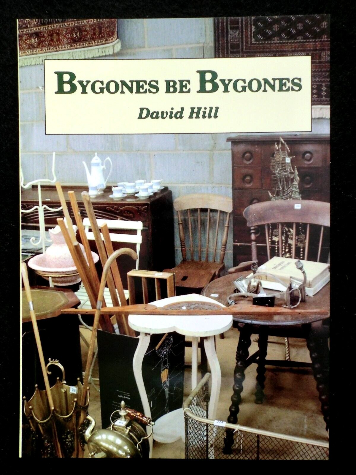 NEW; Bygones Be Bygones by David Hill (2005-1st) Antiques Dealer Biography PB