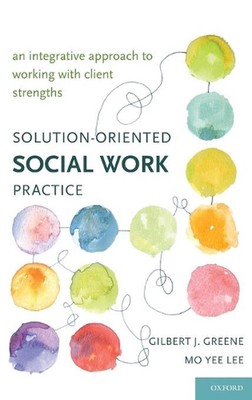 Solution-Oriented Social Work Practice: An Integrative Approach to Working with 