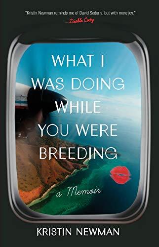 What I Was Doing While You Were Breeding: A Memoir By Kristin Newman