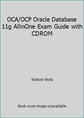 OCA/OCP Oracle Database 11g All­in­One Exam Guide with CD­ROM by Watson Bryla