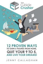 THE CUBICLE CRUSHER: 12 PROVEN WAYS TO EARN SIX FIGURES By Jenny Callaghan *NEW*