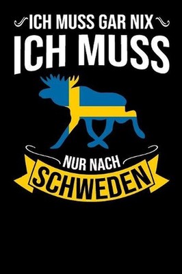 Ich Muss Gar Nix Ich Muss Nur Nach Schweden: Mein Reisetagebuch zum Selberschrei