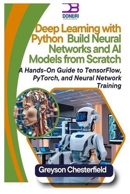 Deep Learning with Python: Build Neural Networks and AI Models from Scratch A Ha