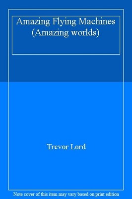 Amazing Flying Machines (Amazing worlds),Trevor Lord