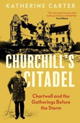 Churchill's Citadel: Chartwell and the Gatherings Before the Storm by Carter