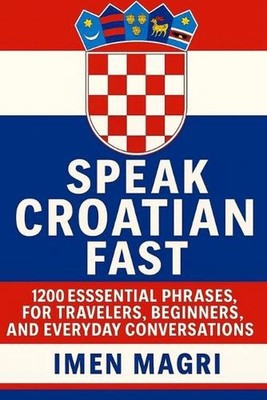 Speak Croatian Fast: 1,200 Essential Phrases for Travelers, Beginners, and Every