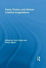 Facts, Fiction, and African Creative Imaginations, Paperback by Falola, Toyin...