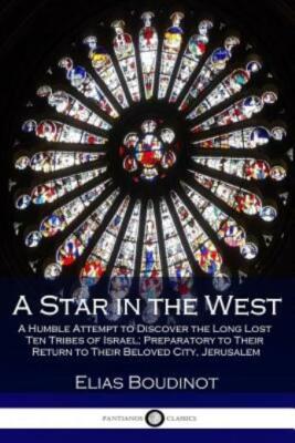 A Star In The West: A Humble Attempt To Discover The Long Lost Ten Tribes O...