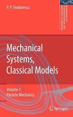Mechanical Systems, Classical Models: Volume 1: Particle Mechanics by Teodorescu