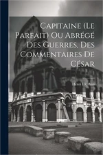 Capitaine (le Parfait) Ou Abr�g� Des Guerres, Des Commentaires De C�sar (Paperba