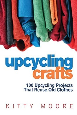 Upcycling Basteln (4. Auflage): 100 Upcycling Projekte, die... - Moore, Kitty