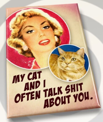 My Cat And I Often Talk Sh** About You. All On A 2 x3 Fridge Magnet.