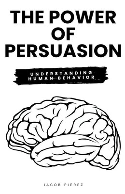 The Power of Persuasion | Understanding Human Behavior | Jacob Pierez | Buch
