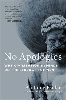 No Apologies | Why Civilization Depends on the Strength of Men | Anthony Esolen