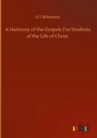 A. T Robertson | A Harmony Of The Gospels For Students Of The Life Of Christ