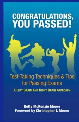 Congratulations, You Passed!: Test-Taking Techniques & Tips For Passing Exams