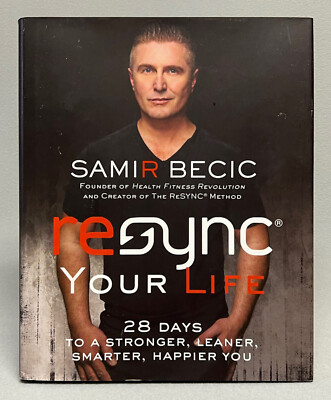 RESYNC YOUR LIFE: 28 Days To A Stronger, Leaner, Smarter, Happier You   S. BECIC
