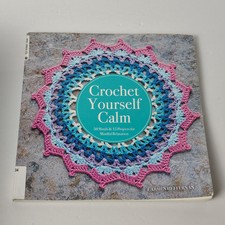 Crochet Yourself Calm : 50 Repeat Patterns an...