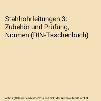 Stahlrohrleitungen 3: Zubehör und Prüfung, Normen [DIN-Taschenbuch]