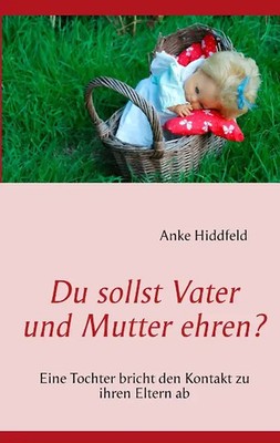 Du sollst Vater und Mutter ehren?. Eine Tochter bricht den Kontakt zu ihren Elte