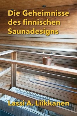 Die Geheimnisse des finnischen Saunadesigns by Lassi Liikkanen (German) Hardcove